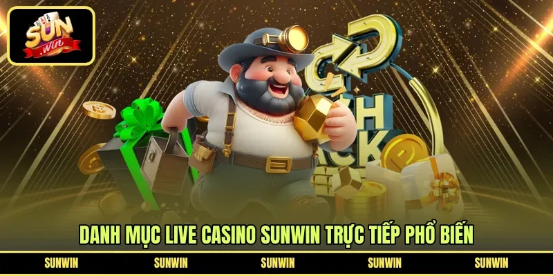 Danh mục live casino Sunwin trực tiếp phổ biến