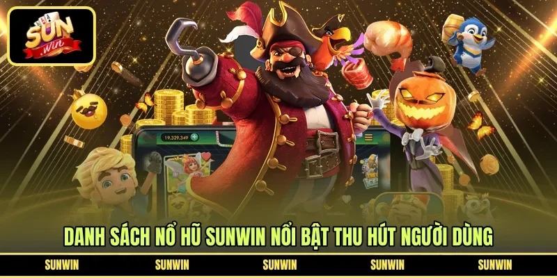 Danh sách nổ hũ Sunwin nổi bật thu hút người dùng 