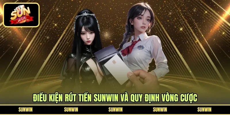 Điều kiện rút tiền Sunwin và quy định vòng cược