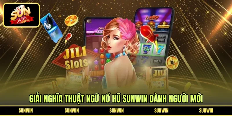 Giải nghĩa thuật ngữ nổ hũ Sunwin dành người mới