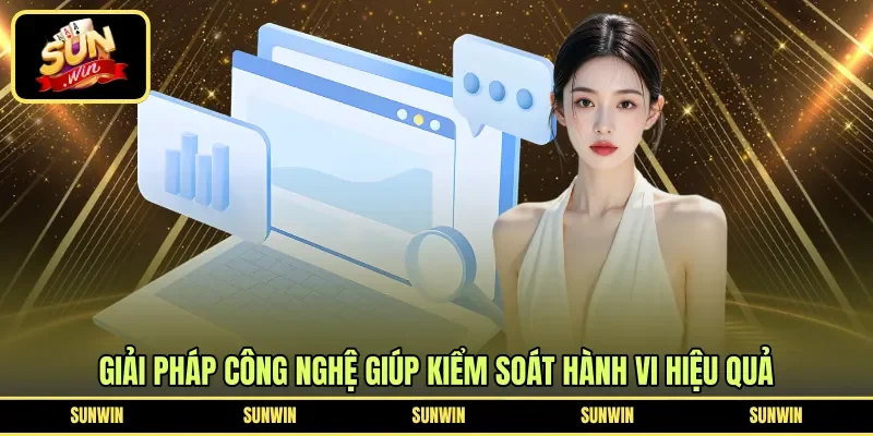Giải pháp công nghệ giúp kiểm soát hành vi hiệu quả