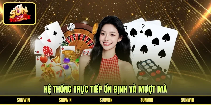 Hệ thống trực tiếp ổn định và mượt mà