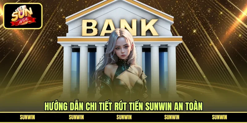 Hướng dẫn chi tiết rút tiền Sunwin an toàn 