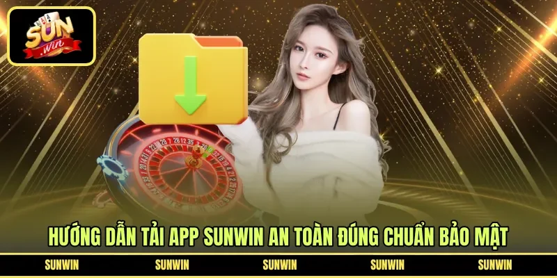 Hướng dẫn tải app Sunwin an toàn đúng chuẩn bảo mật