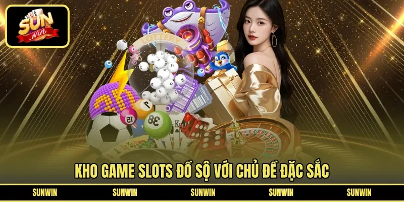 Kho game slots đồ sộ với chủ đề đặc sắc