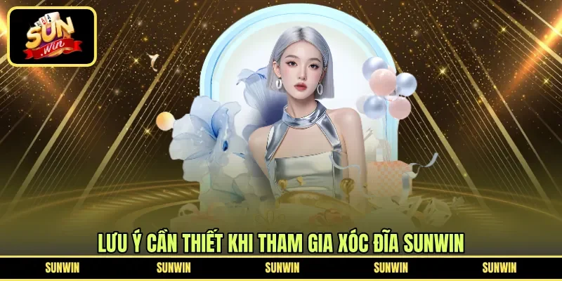 Lưu ý cần thiết khi tham gia xóc đĩa Sunwin