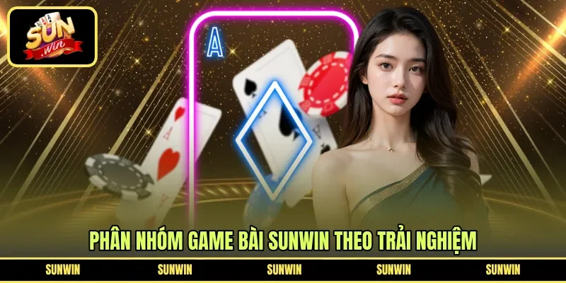 Phân nhóm game bài Sunwin theo trải nghiệm