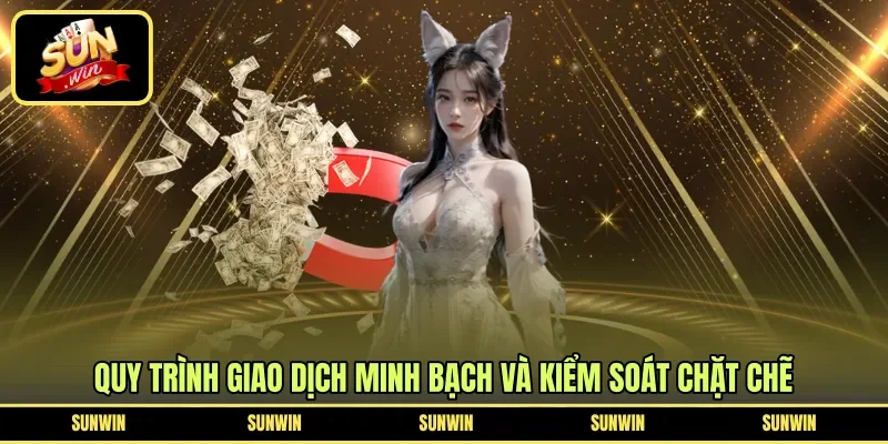 Quy trình giao dịch minh bạch và kiểm soát chặt chẽ