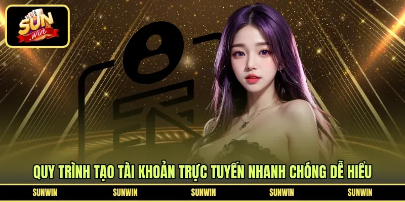 Quy trình tạo tài khoản trực tuyến nhanh chóng dễ hiểu